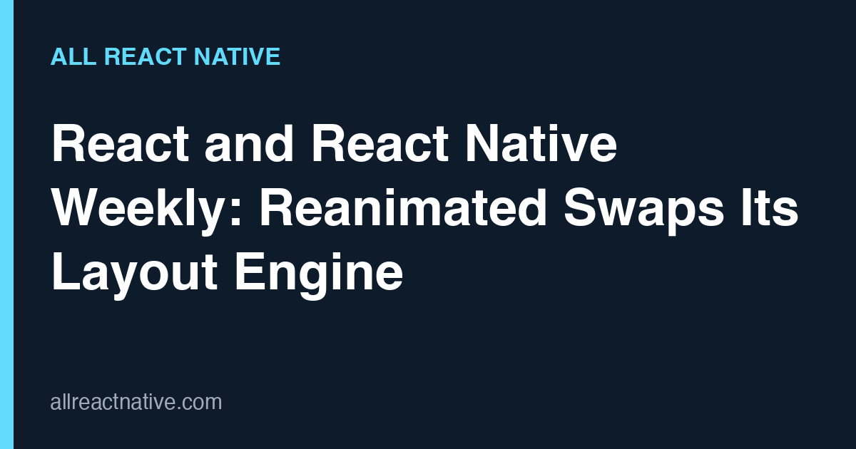 React and React Native Weekly: Reanimated Swaps Its Layout Engine (Sep 21, 2026)