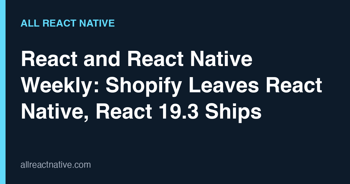React and React Native Weekly: Shopify Leaves React Native, React 19.3 Ships (Sep 14, 2026)
