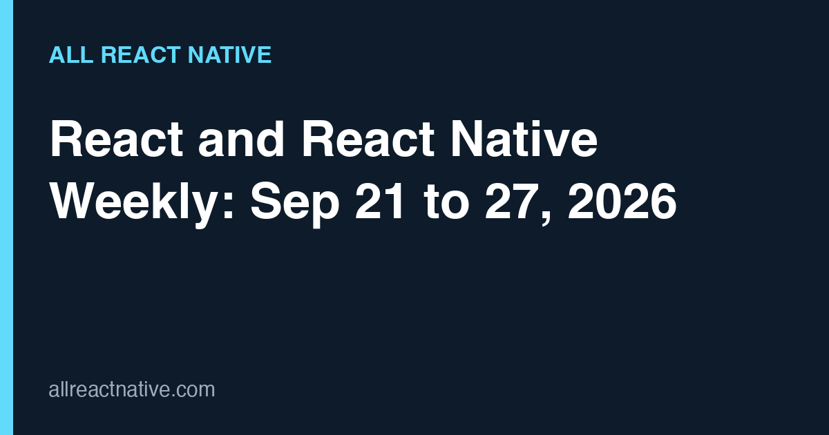 React and React Native Weekly: Sep 21 to 27, 2026