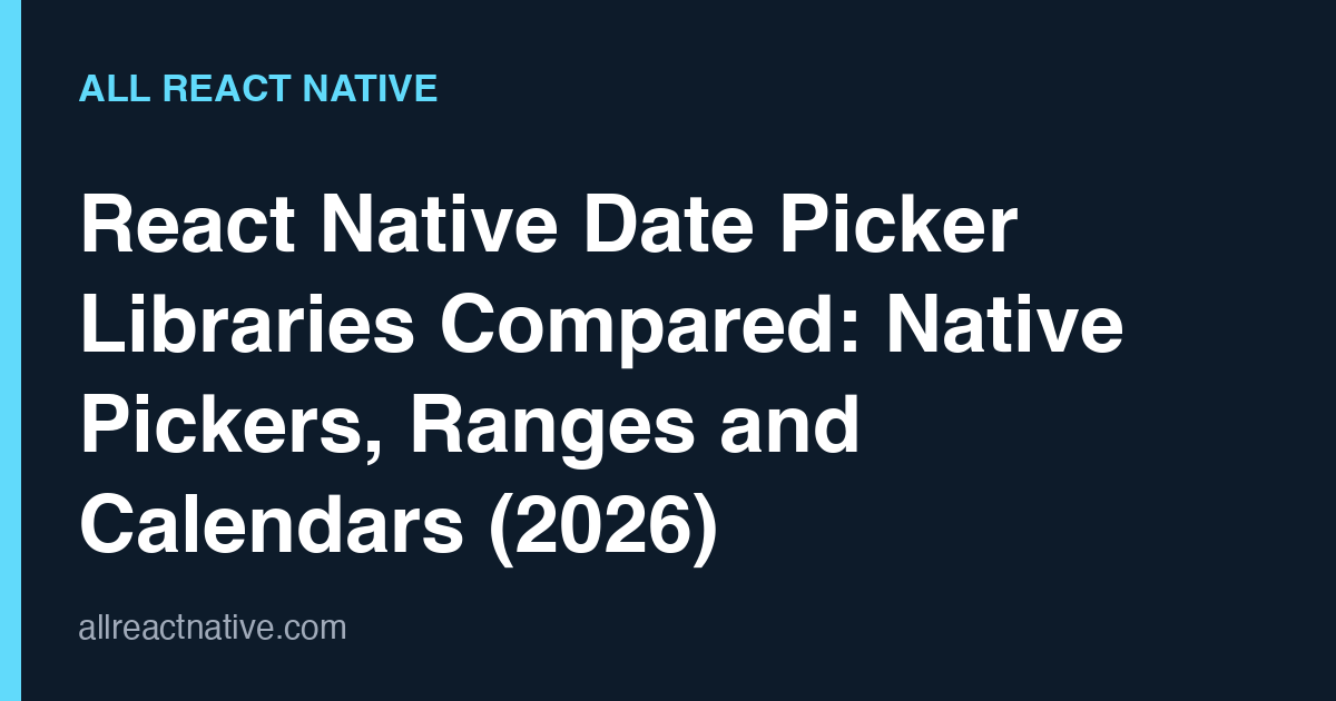 React Native Date Picker Libraries Compared: Native Pickers, Ranges and Calendars (2026)