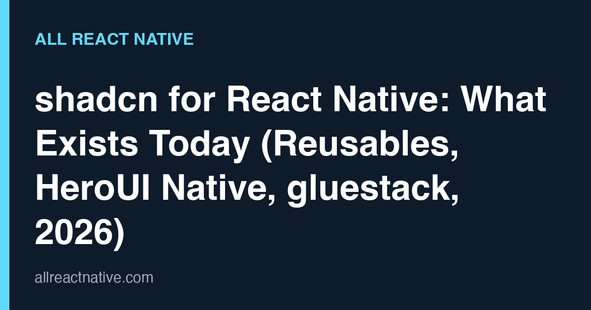 shadcn for React Native: What Exists Today (Reusables, HeroUI Native, gluestack, 2026)