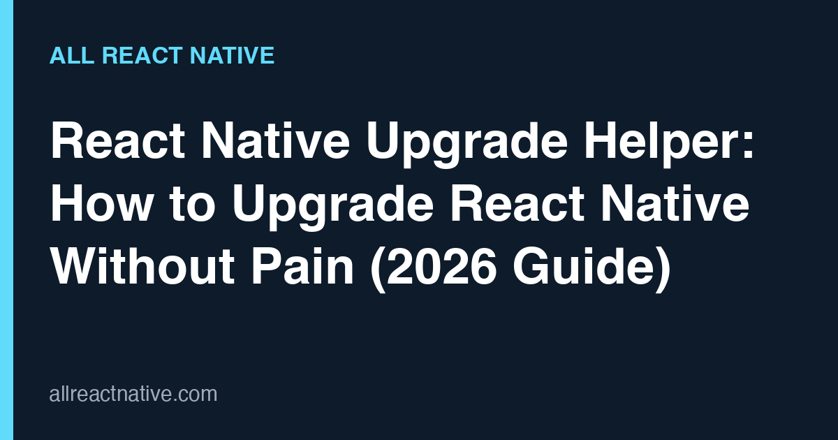 React Native Upgrade Helper: How to Upgrade React Native Without Pain (2026 Guide)